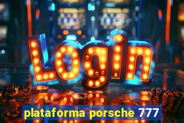 plataforma porsche 777